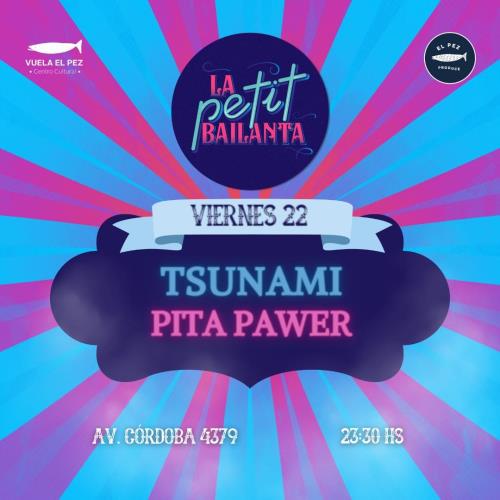 LA PETIT BAILANTA #70 : Tsunami + Pita Pawer