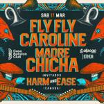 Fly Fly Caroline / Madre Chicha / Harm & Ease. Sábado 17/03.