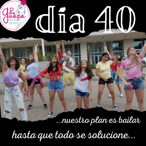 Día 40 "...nuestro plan es bailar hasta que todo se solucione..."